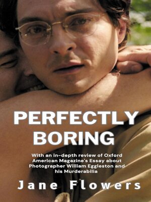 cover image of Perfectly Boring, With an in-depth review of Oxford American Magazine's Essay about Photographer William Eggleston and his Murderablia